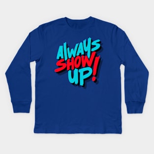 ALWAYS SHOW UP! Kids Long Sleeve T-Shirt